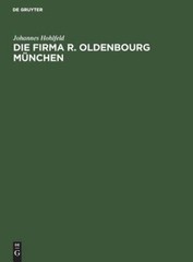 Die Firma R Oldenbourg M?Nchen: Verlag, Buchdruckerei, Buch…