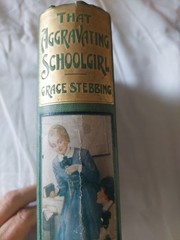 That Aggravating Schoolgirl, Grace Stebbing. Hb 1913. Jun