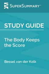 Study Guide: The Body Keeps the Score by Bessel van der Kolk (SuperSummary)