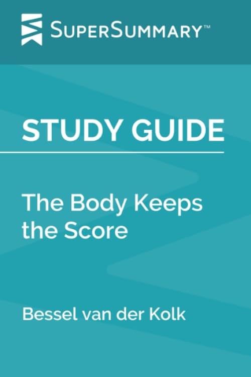 Study Guide: The Body Keeps the Score by Bessel van der Kolk (SuperSummary) …