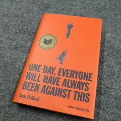 One Day Everyone Will Have Always Been Against This Omar El Akkad Hardcover