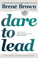 Dare to Lead : Brave Work. Tough Conversations. Whole Hearts by Brené Brown