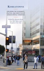 Koreatowns : Exploring the Economics, Politics, and Identities of Korean Spat…