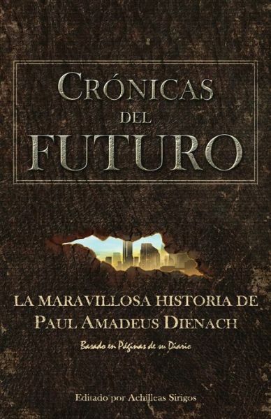 Cr?Nicas Del Futuro: La Maravillosa Historia De Paul Amadeus Dienach