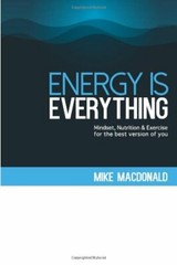 Energy Is Everything: Mindset, Nutrition and Exercise for the be
