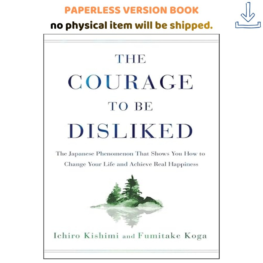 The Courage to Be Disliked: The Japanese Phenomenon That S, Ichiro Kishimi 2018