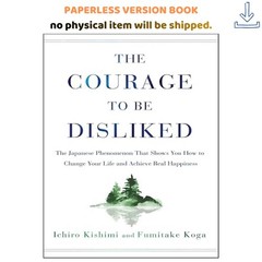 The Courage to Be Disliked: The Japanese Phenomenon That S, Ichiro Kishimi 2018