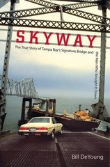 Skyway: The True Story of Tampa Bay’s Signature Bridge and the Man Who Brought I