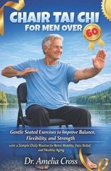 Chair Tai Chi for Men Over 60: Gentle Seated Exercises to Improve Balance, Flexi