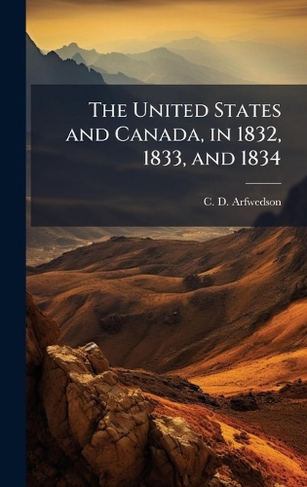 The United States and Canada, in 1832, 1833, and 1834 by C.D. Arfwedson Hardcove
