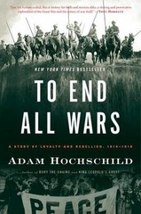 To End All Wars by Adam Hochschild, NEW 1st/1st Trade Paperback, FREE SHIP
