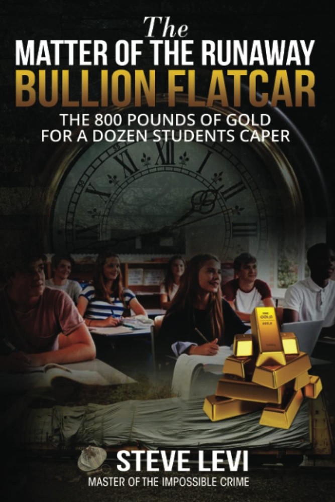 The Matter of the Runaway Bullion Flatcar The 800 pounds of Gold for a Dozen