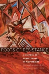 Roots of Resistance: A History of Land Tenure in New Mexico – Roxanne Dunbar-Ort
