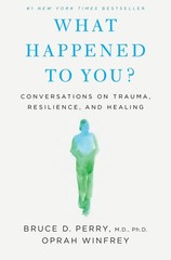 What Happened to You?: Conversations on Trauma, Resilience, and Healing – Wi…