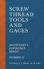 Screw Thread Tools and Gages – Machinery’s Reference Series – Number 31, Like…