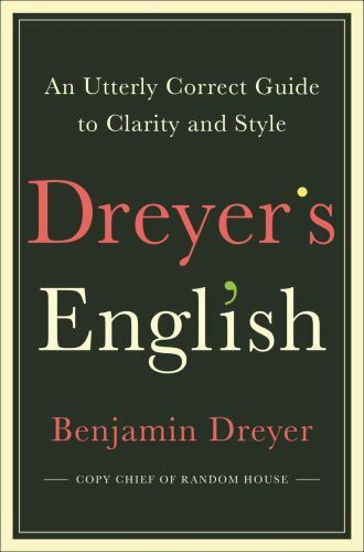 Dreyer’s English: An Utterly Correct Guide to Clarity and Style