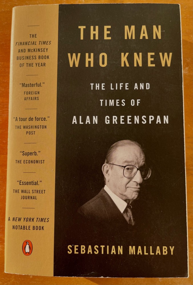 The Man Who Knew : The Life and Times of Alan Greenspan by Sebastian Mallaby…