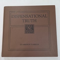 Dispensational Truth or God’s Plan & Purpose in the Ages by Clarence Larkin 1920