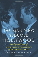 THE MAN WHO SEDUCED HOLLYWOOD: THE LIFE AND LOVES OF GREG By B. James Gladstone