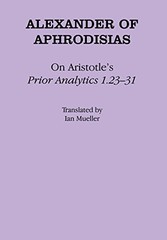 ON ARISTOTLE’S “PRIOR ANALYTICS 1.23-31” By Alexander Of Aphrodisias & Ian
