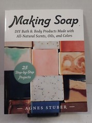 Making Soap: DIY Bath & Body Products Made with All-Natural Scents Oils More