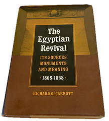 The Egyptian Revival: Its Sources, Monuments, and Meaning 1808-1858 R Carrott