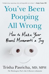 You’ve Been Pooping All Wrong by Trisha Pasricha MD MPH