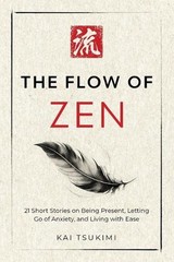 The Flow of Zen: 21 Short Stories on Being Present, Letting Go of Anxiety, and L
