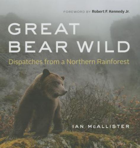 Great Bear Wild: Dispatches from a Northern Rainforest by McAllister, Ian