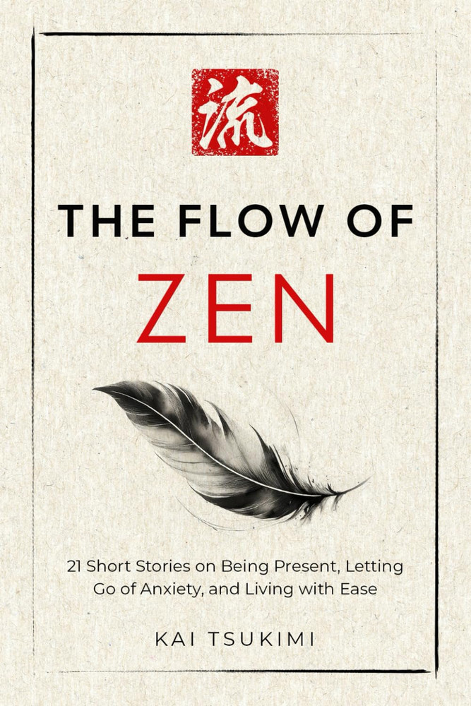 The Flow of Zen: 21 Short Stories on Being Present, Letting Go of Anxiety, and L