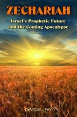 Zechariah: Israel’s Prophetic Future and the Coming Apocalypse David M. Levy-New