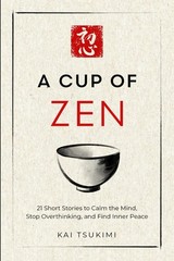 A Cup of Zen: 21 Short Stories to Calm the Mind, Stop Overthinking, and Find…