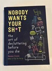 Nobody Wants Your Sh*t: The Art of Decluttering Before You Die Messie Condo HB
