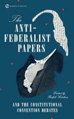 The Anti-Federalist Papers and the Constitutional Convention Debates – VERY GOOD