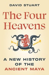 The Four Heavens: A New History of the Ancient Maya by David Stuart (Hardcover)