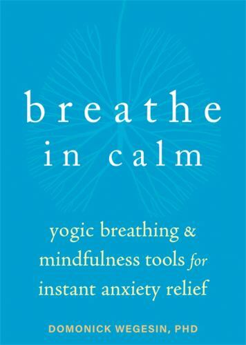 Breathe in Calm: Yogic Breathing and Mindfulness Tools for Instant Anxiety…