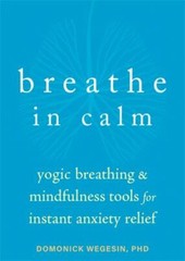 Breathe in Calm: Yogic Breathing and Mindfulness Tools for Instant Anxiety…