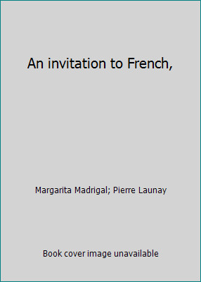 An invitation to French, by Margarita Madrigal; Pierre Launay