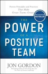 The Power of a Positive Team: Proven Principles and Practices that Make G – GOOD