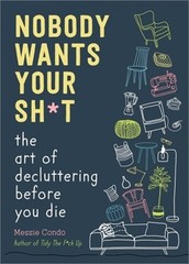 Nobody Wants Your Sh*t: The Art of Decluttering Before You Die (Hardback or Case
