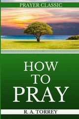 Prayer: How To Pray (Updated Edition) – paperback Classic Reprint, R A Torre…
