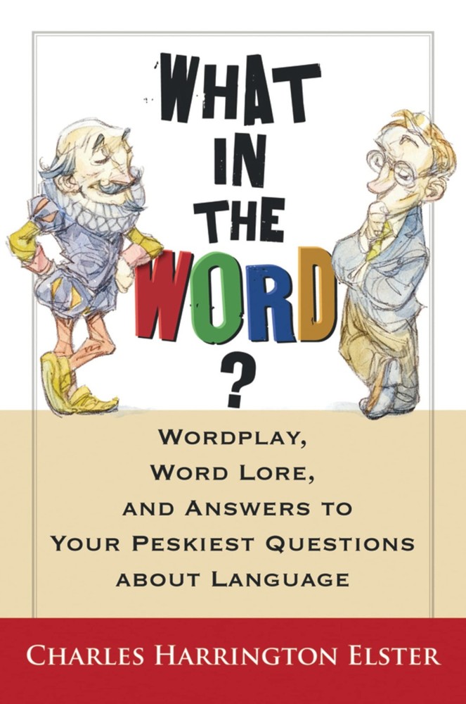 What in the Word? Wordplay, Word Lore, and Answers to Your Peskiest Question…