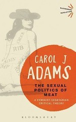The Sexual Politics of Meat: A Feminist-Vegetarian Critical Theory (Bloomsbury