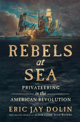 Rebels at Sea: Privateering in the American Revolution by Eric Jay Dolin: Used