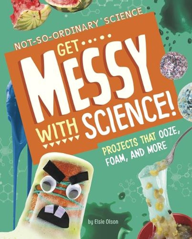 Get Messy with Science!: Projects That Ooze, Foam, and More by Elsie Olson (Engl