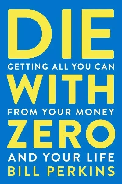 Die with Zero: Getting All You Can from Your Money and Your Life by Bill 📝