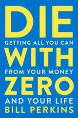 Die with Zero: Getting All You Can from Your Money and Your Life by Bill 📝