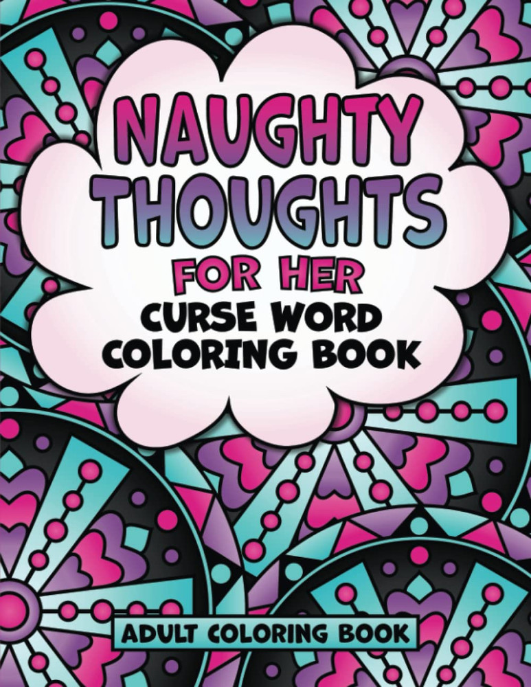 Naughty Thoughts for Her Curse Word Coloring Book Adult Coloring Book: Dirty Ta