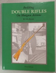 New- “Building Double Rifles on Shotgun Actions” by W. Ellis Brown – 3rd Edition