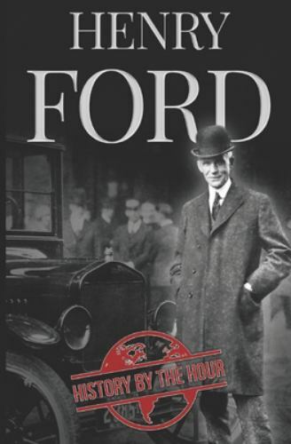 Henry Ford: A Life from Beginning to End – Founder of Ford Motor Company (Gr…